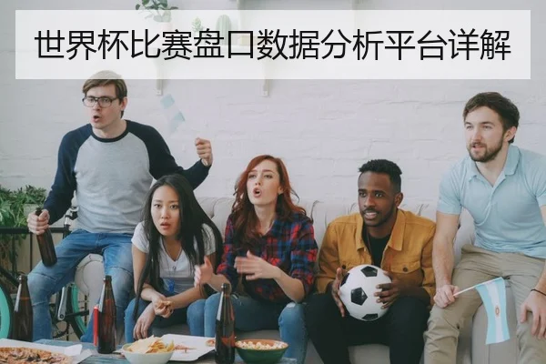 世界杯比赛盘口数据分析平台详解